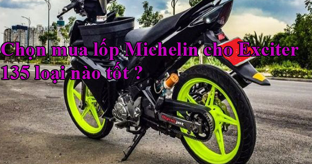 Chọn mua lốp Michelin cho Exciter 135 loại nào tốt ?