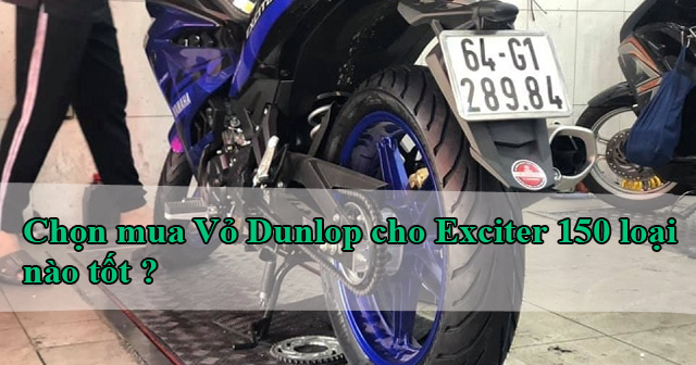 Chọn mua Vỏ Dunlop cho Exciter 150 loại nào tốt ?