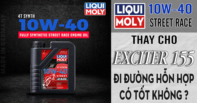 Liqui Moly 10W40 Street Race thay cho Exciter 155 đi đường hỗn hợp có tốt không?