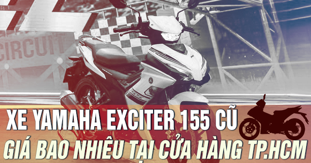 Xe Yamaha Exciter 155 cũ giá bao nhiêu tại cửa hàng TP.HCM?