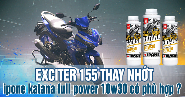 Xe Exciter 155 thay nhớt Ipone Katana Full Power 10W30 có phù hợp không?